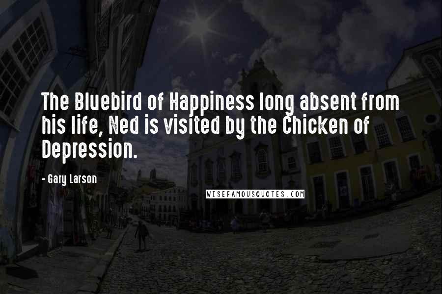 Gary Larson Quotes: The Bluebird of Happiness long absent from his life, Ned is visited by the Chicken of Depression.