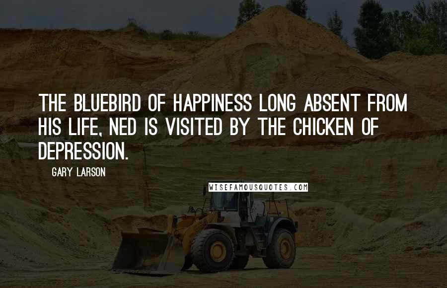 Gary Larson Quotes: The Bluebird of Happiness long absent from his life, Ned is visited by the Chicken of Depression.