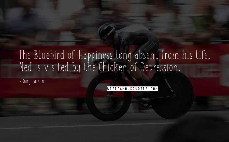 Gary Larson Quotes: The Bluebird of Happiness long absent from his life, Ned is visited by the Chicken of Depression.