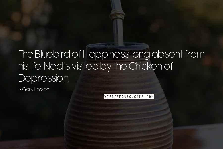 Gary Larson Quotes: The Bluebird of Happiness long absent from his life, Ned is visited by the Chicken of Depression.