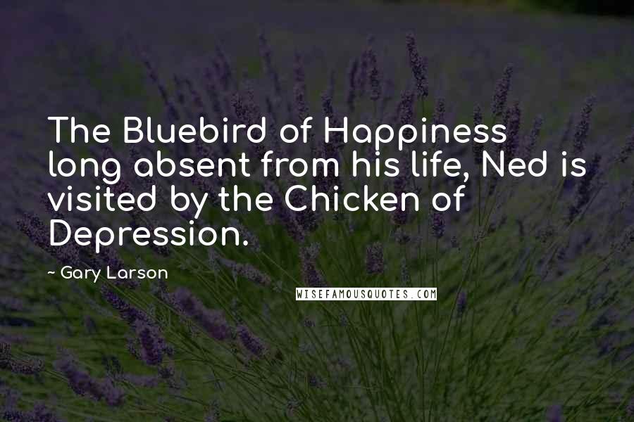Gary Larson Quotes: The Bluebird of Happiness long absent from his life, Ned is visited by the Chicken of Depression.