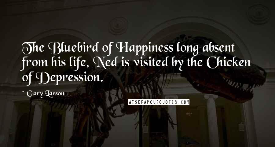 Gary Larson Quotes: The Bluebird of Happiness long absent from his life, Ned is visited by the Chicken of Depression.