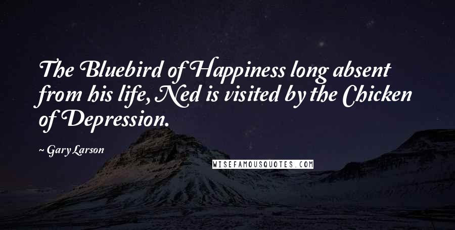 Gary Larson Quotes: The Bluebird of Happiness long absent from his life, Ned is visited by the Chicken of Depression.
