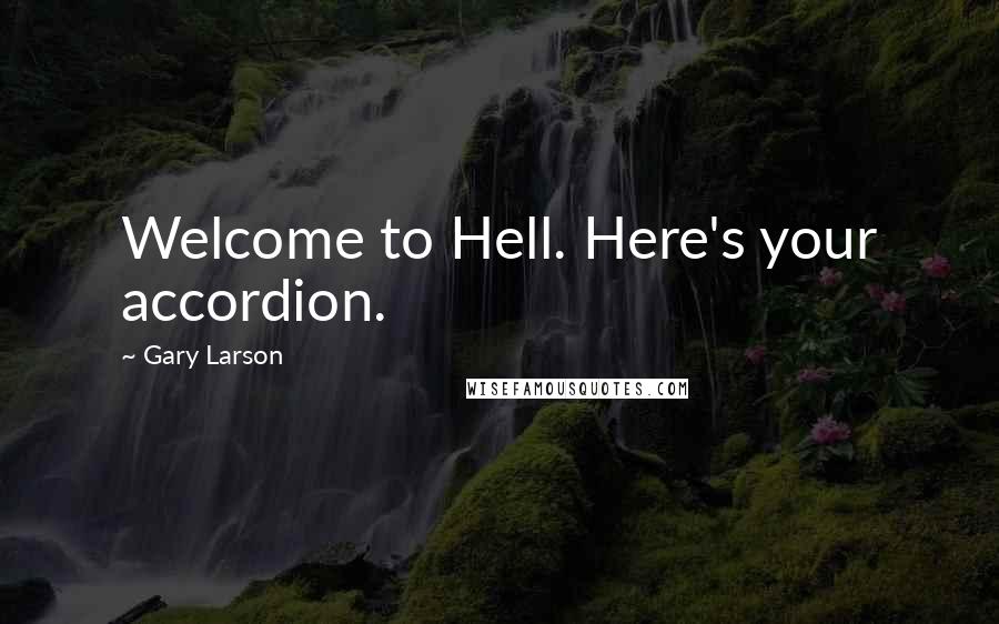Gary Larson Quotes: Welcome to Hell. Here's your accordion.