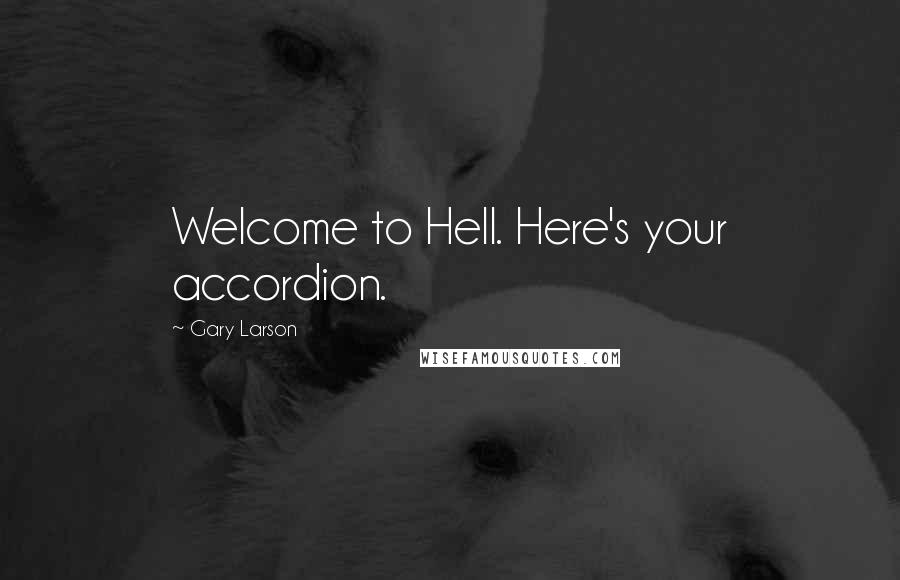 Gary Larson Quotes: Welcome to Hell. Here's your accordion.