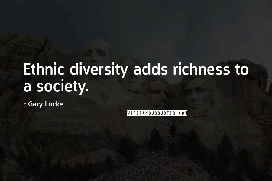 Gary Locke Quotes: Ethnic diversity adds richness to a society.