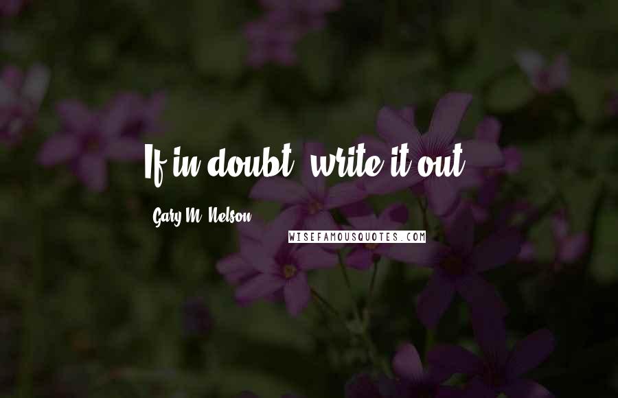 Gary M. Nelson Quotes: If in doubt, write it out!