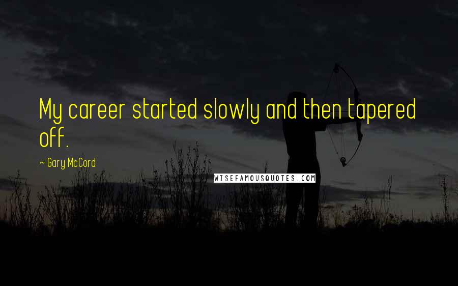 Gary McCord Quotes: My career started slowly and then tapered off.