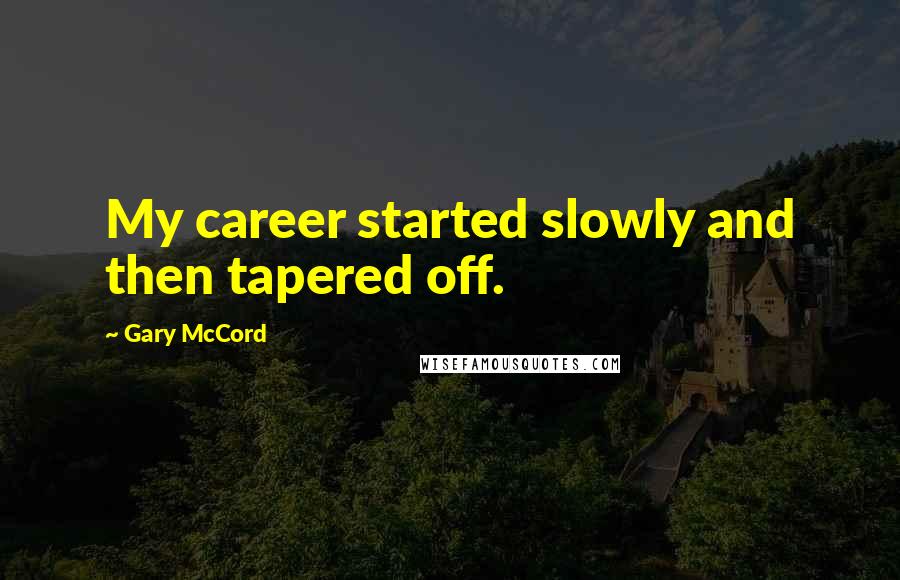 Gary McCord Quotes: My career started slowly and then tapered off.