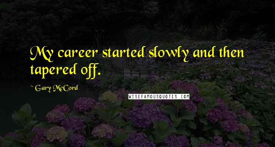 Gary McCord Quotes: My career started slowly and then tapered off.