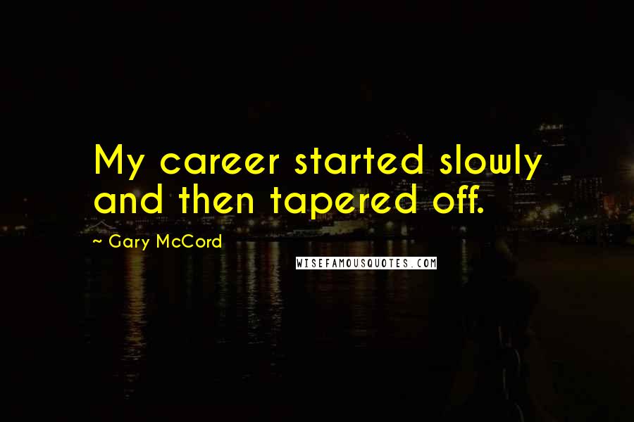 Gary McCord Quotes: My career started slowly and then tapered off.