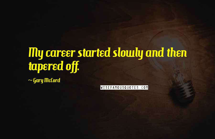 Gary McCord Quotes: My career started slowly and then tapered off.