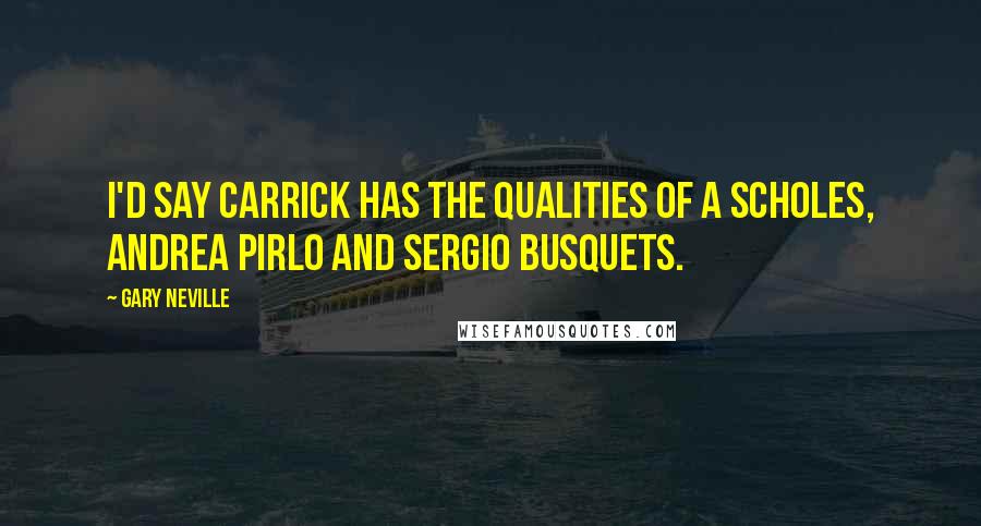 Gary Neville Quotes: I'd say Carrick has the qualities of a Scholes, Andrea Pirlo and Sergio Busquets.