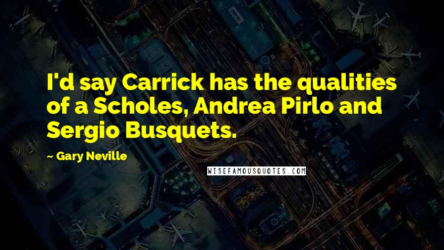 Gary Neville Quotes: I'd say Carrick has the qualities of a Scholes, Andrea Pirlo and Sergio Busquets.