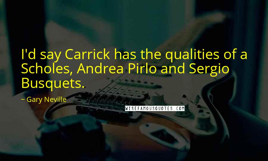 Gary Neville Quotes: I'd say Carrick has the qualities of a Scholes, Andrea Pirlo and Sergio Busquets.