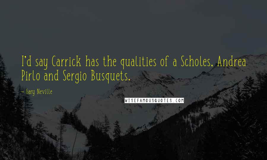 Gary Neville Quotes: I'd say Carrick has the qualities of a Scholes, Andrea Pirlo and Sergio Busquets.