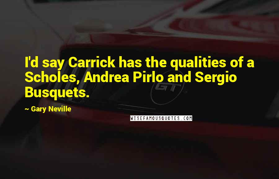 Gary Neville Quotes: I'd say Carrick has the qualities of a Scholes, Andrea Pirlo and Sergio Busquets.