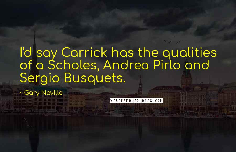 Gary Neville Quotes: I'd say Carrick has the qualities of a Scholes, Andrea Pirlo and Sergio Busquets.