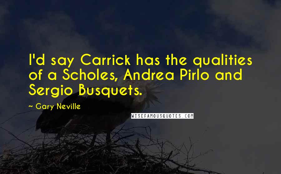 Gary Neville Quotes: I'd say Carrick has the qualities of a Scholes, Andrea Pirlo and Sergio Busquets.