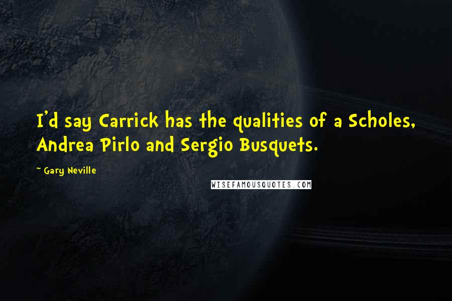 Gary Neville Quotes: I'd say Carrick has the qualities of a Scholes, Andrea Pirlo and Sergio Busquets.