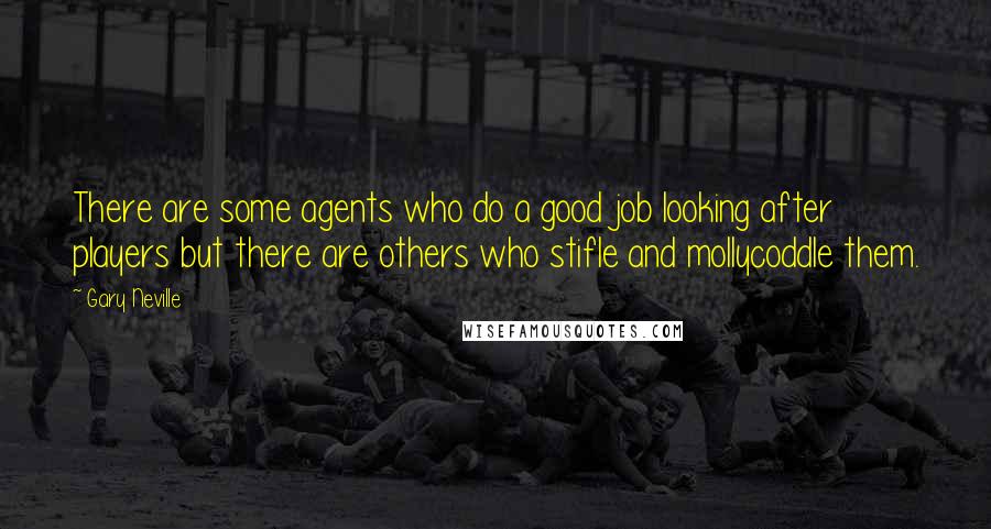 Gary Neville Quotes: There are some agents who do a good job looking after players but there are others who stifle and mollycoddle them.