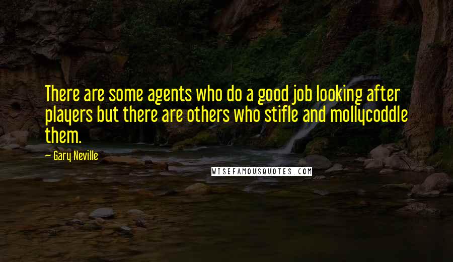 Gary Neville Quotes: There are some agents who do a good job looking after players but there are others who stifle and mollycoddle them.