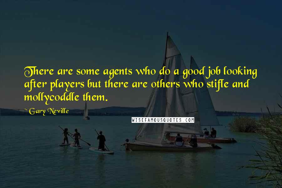 Gary Neville Quotes: There are some agents who do a good job looking after players but there are others who stifle and mollycoddle them.