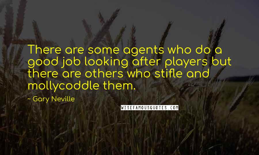 Gary Neville Quotes: There are some agents who do a good job looking after players but there are others who stifle and mollycoddle them.