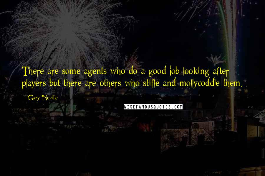 Gary Neville Quotes: There are some agents who do a good job looking after players but there are others who stifle and mollycoddle them.