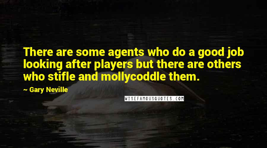 Gary Neville Quotes: There are some agents who do a good job looking after players but there are others who stifle and mollycoddle them.