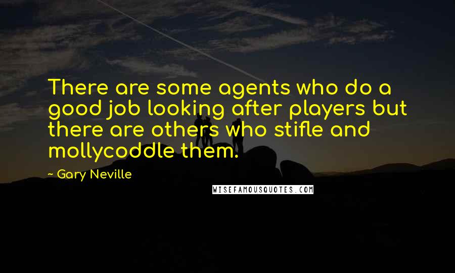 Gary Neville Quotes: There are some agents who do a good job looking after players but there are others who stifle and mollycoddle them.