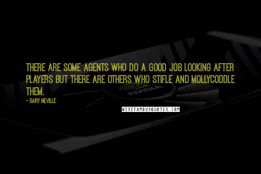 Gary Neville Quotes: There are some agents who do a good job looking after players but there are others who stifle and mollycoddle them.