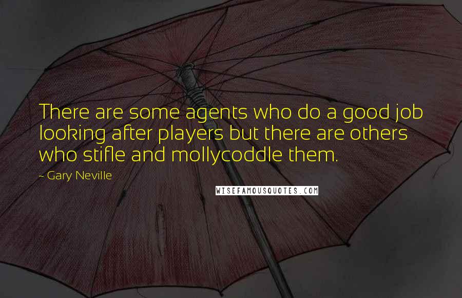 Gary Neville Quotes: There are some agents who do a good job looking after players but there are others who stifle and mollycoddle them.