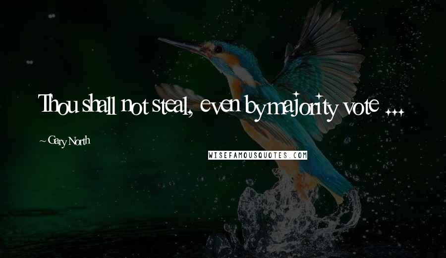 Gary North Quotes: Thou shall not steal, even by majority vote ...