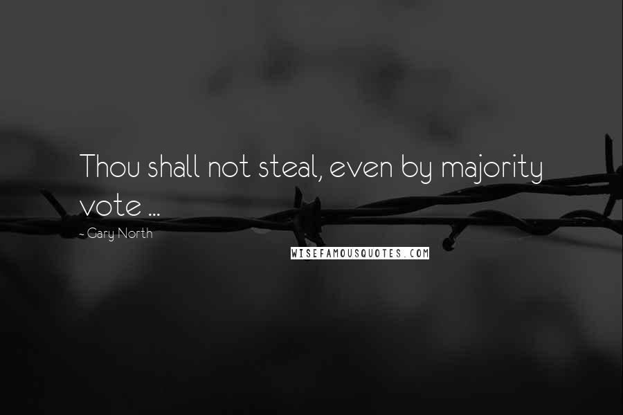 Gary North Quotes: Thou shall not steal, even by majority vote ...