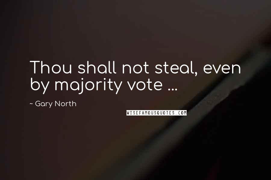 Gary North Quotes: Thou shall not steal, even by majority vote ...