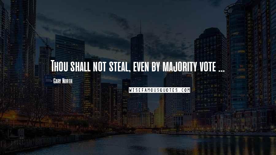 Gary North Quotes: Thou shall not steal, even by majority vote ...