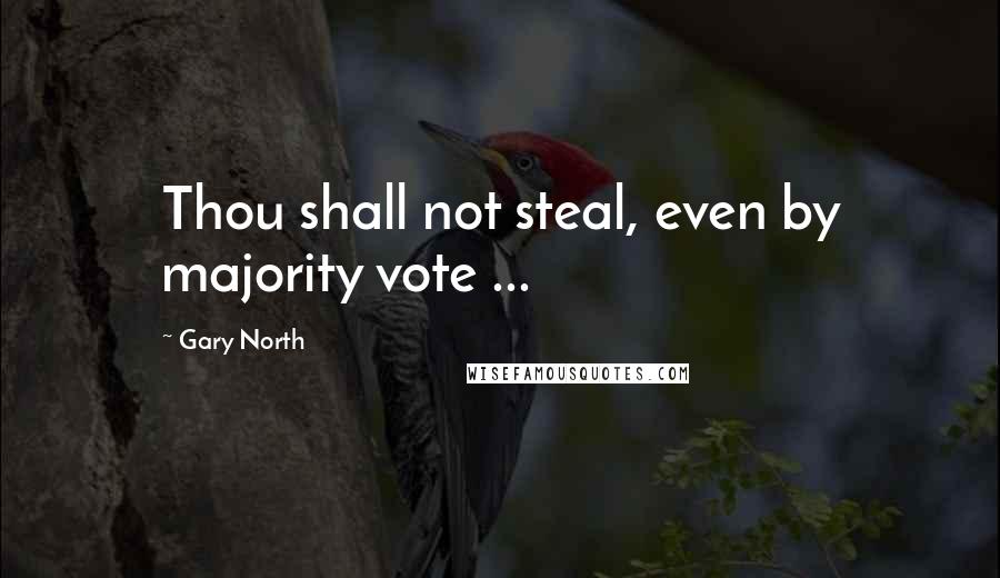 Gary North Quotes: Thou shall not steal, even by majority vote ...