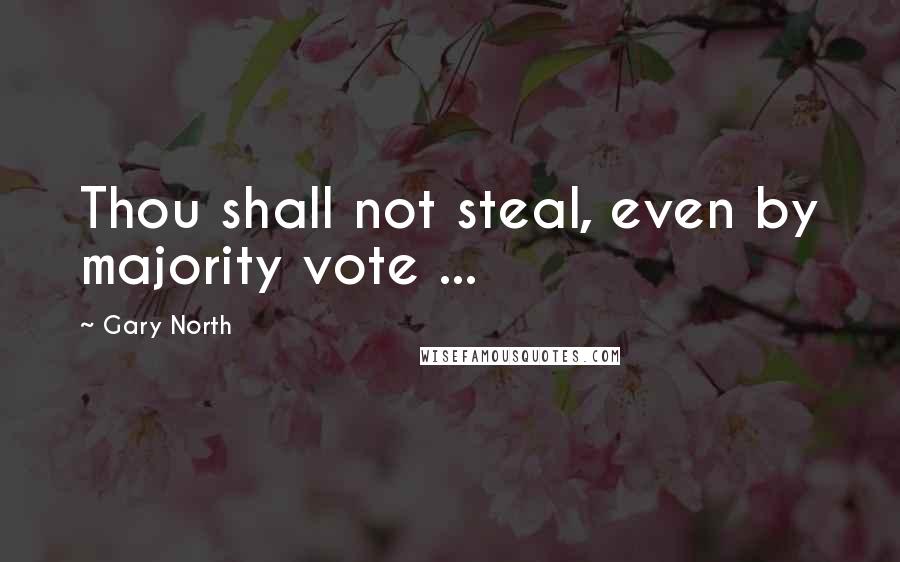 Gary North Quotes: Thou shall not steal, even by majority vote ...