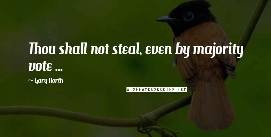 Gary North Quotes: Thou shall not steal, even by majority vote ...