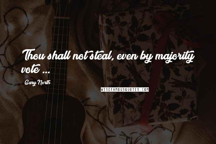 Gary North Quotes: Thou shall not steal, even by majority vote ...