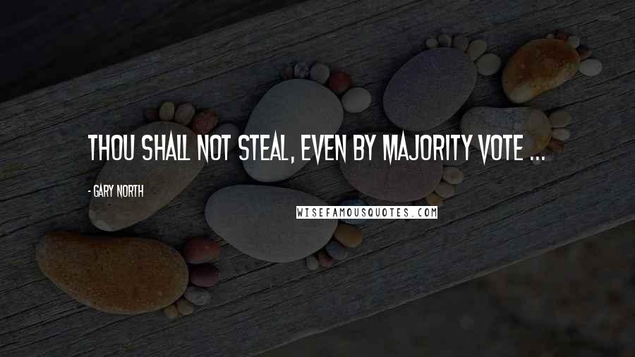 Gary North Quotes: Thou shall not steal, even by majority vote ...