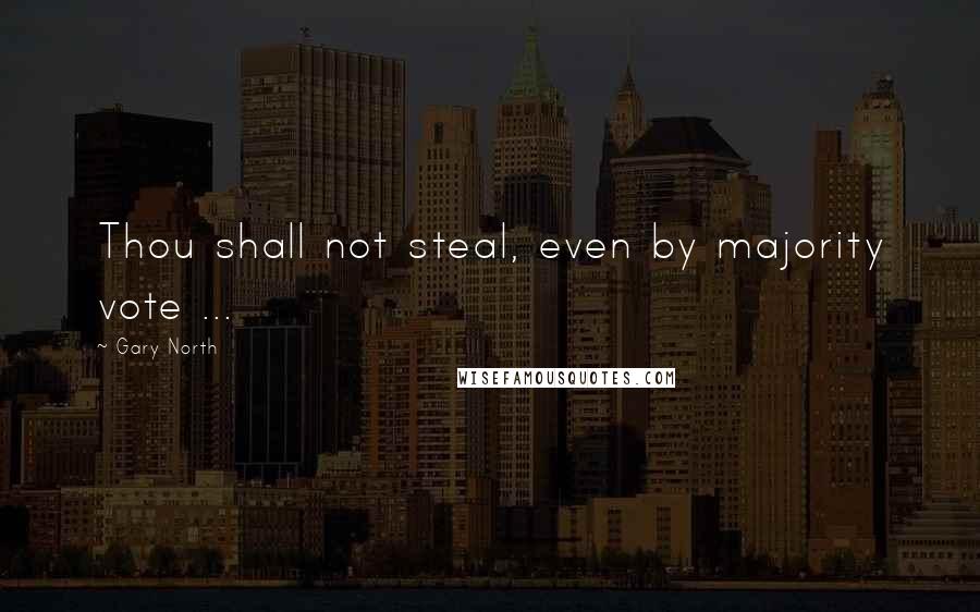Gary North Quotes: Thou shall not steal, even by majority vote ...