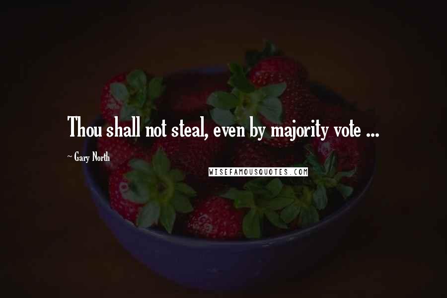 Gary North Quotes: Thou shall not steal, even by majority vote ...