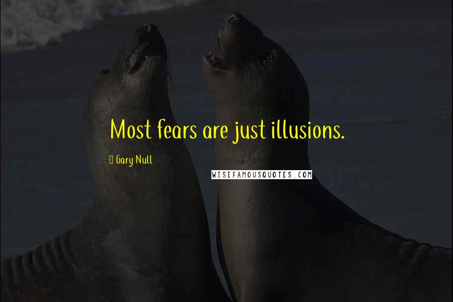 Gary Null Quotes: Most fears are just illusions.