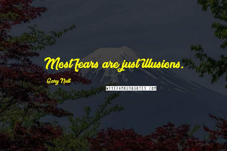 Gary Null Quotes: Most fears are just illusions.