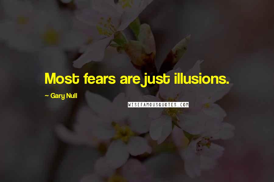 Gary Null Quotes: Most fears are just illusions.