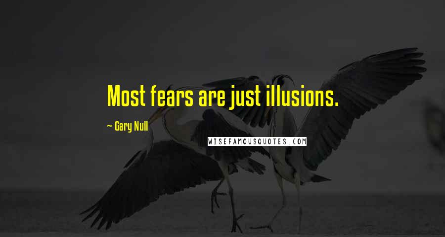 Gary Null Quotes: Most fears are just illusions.