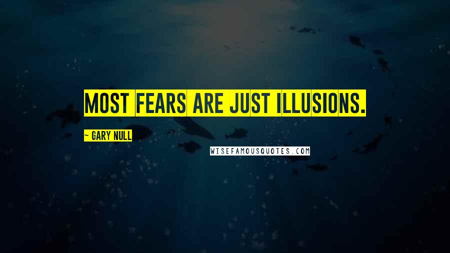 Gary Null Quotes: Most fears are just illusions.