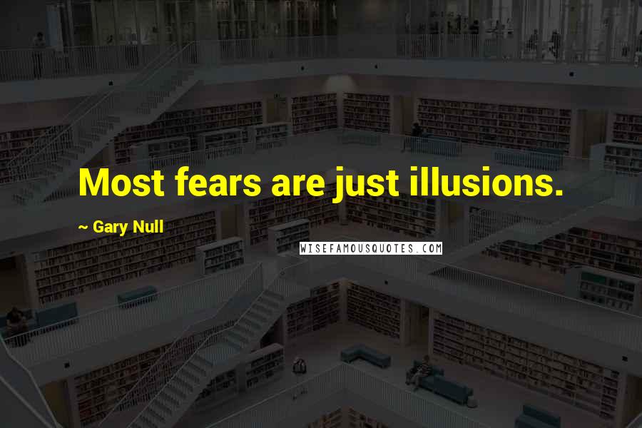 Gary Null Quotes: Most fears are just illusions.